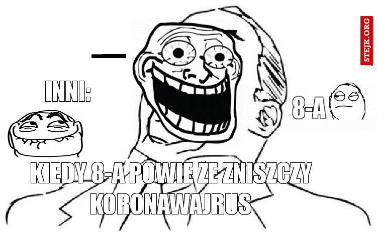 Kiedy 8-a powie że zniszczy koronawajrus