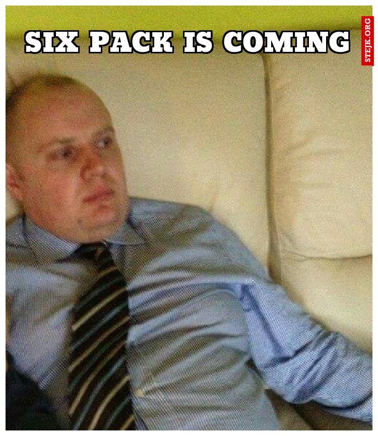 Six pack is coming
