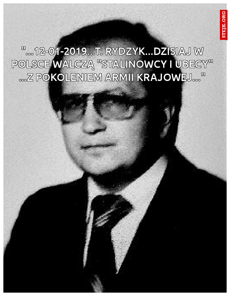 "...12-01-2019...T. RYDZYK...DZISIAJ W POLSCE WALCZĄ "STALINOWCY I UBECY" ...Z POKOLENIEM ARMII KRAJOWEJ..."