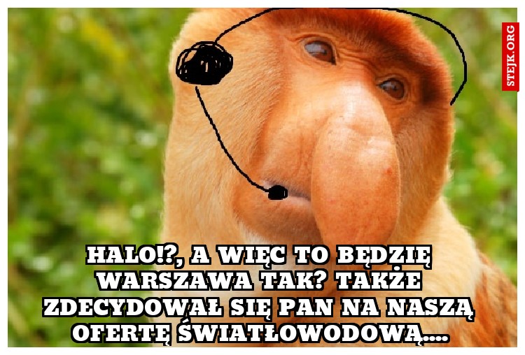 HALO!?, A WIĘC TO BĘDZIĘ WARSZAWA TAK? TAKŻE ZDECYDOWAŁ SIĘ PAN NA NASZĄ OFERTĘ ŚWIATŁOWODOWĄ.....