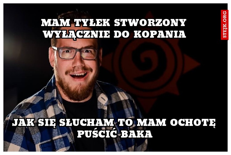 Jak się słucham to mam ochotę puścić baka