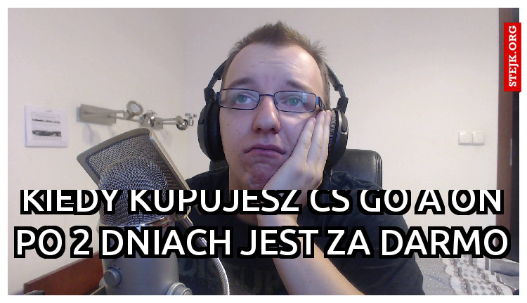Kiedy kupujesz Cs go a on po 2 dniach jest za darmo 