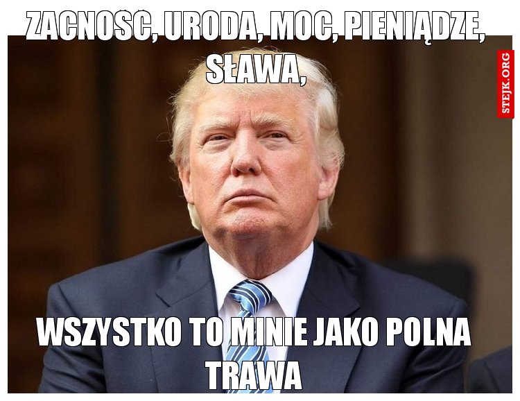 Zacność, uroda, moc, pieniądze, sława,