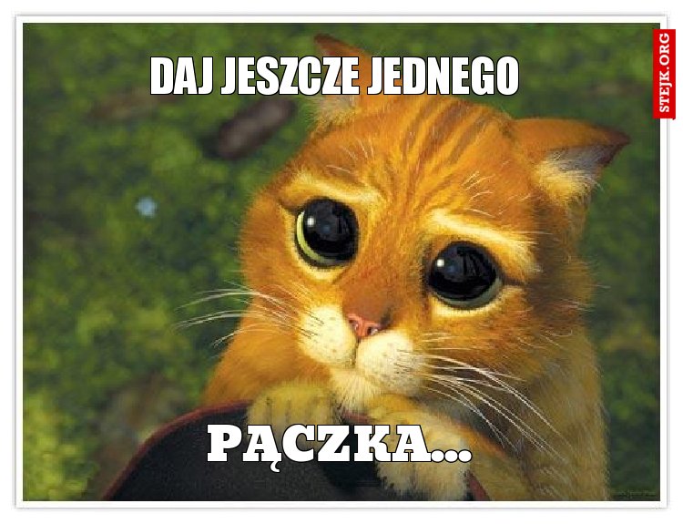 daj jeszcze jednego 