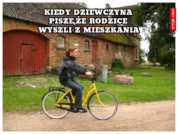 Kiedy dziewczyna pisze,że rodzice wyszli z mieszkania