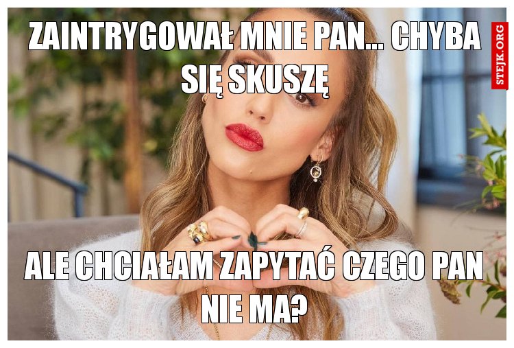 zaintrygował mnie pan... chyba się skuszę