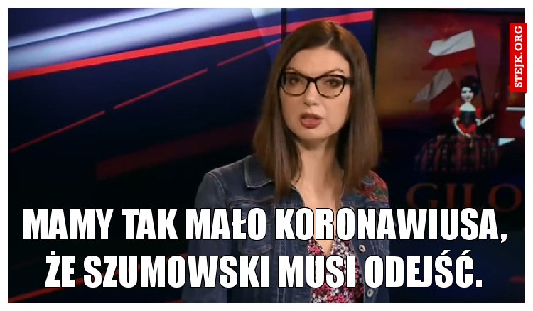 Mamy tak mało koronawiusa, że szumowski musi odejść.