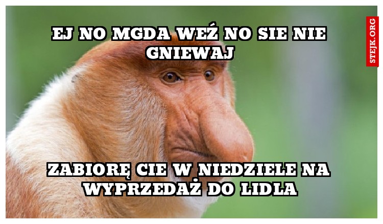 eJ NO mGDA WEŹ NO SIE NIE GNIEWAJ