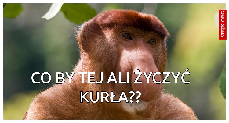 Co by tej Ali życzyć kurła??