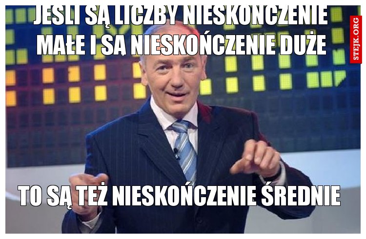 Jeśli są liczby nieskończenie małe i są nieskończenie duże