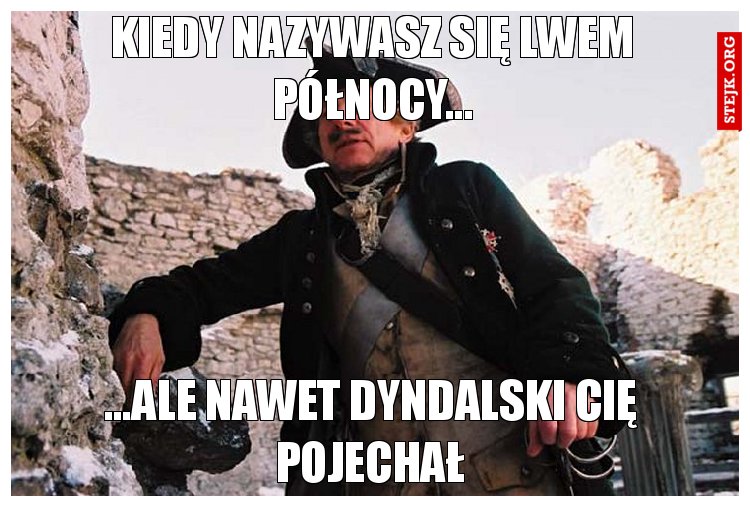KIEDY NAZYWASZ SIĘ LWEM PÓŁNOCY...