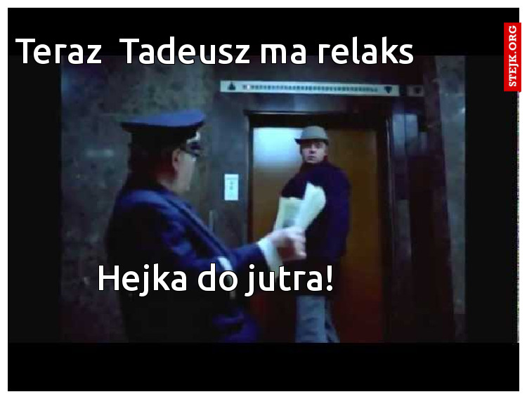 Teraz  Tadeusz ma relaks