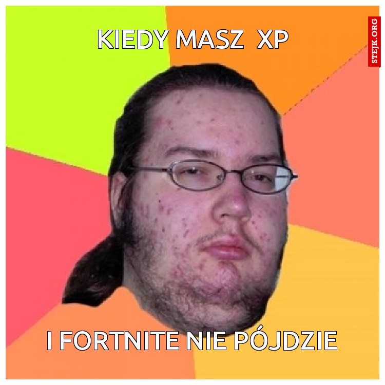 KIEDY MASZ  xP