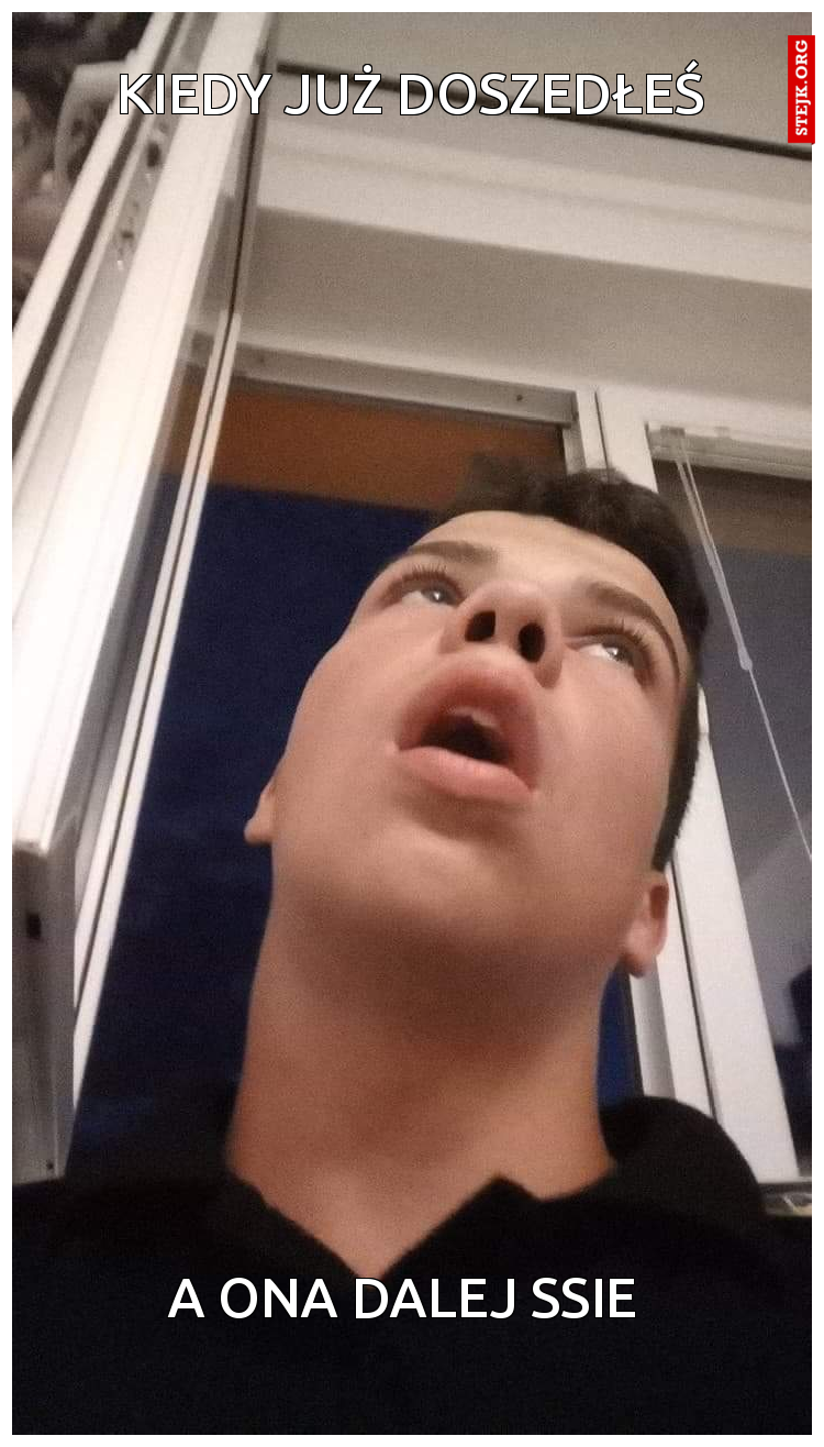 Kiedy już doszedłeś