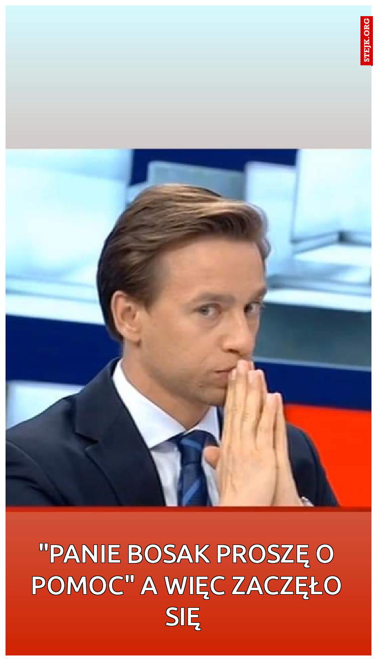 "Panie Bosak proszę o pomoc" a więc zaczęło się 