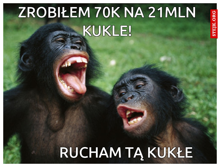 zrobiłem 70k na 21mln kukle!