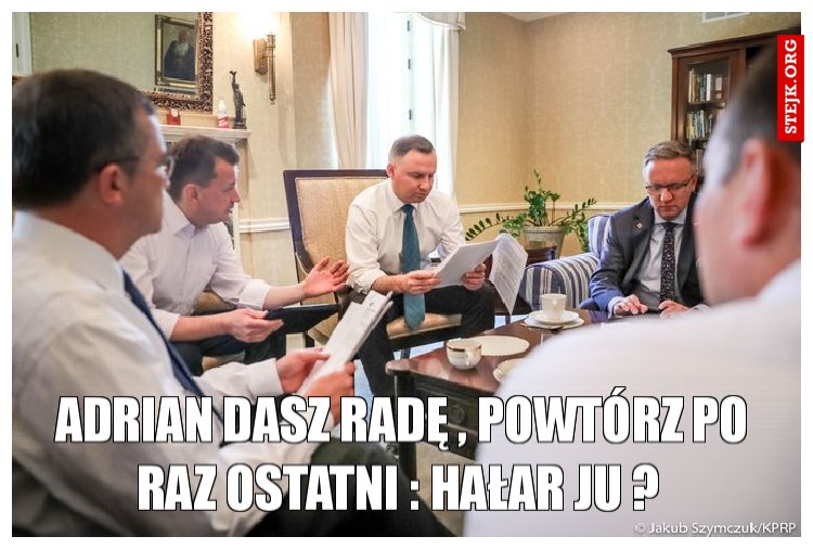 Adrian dasz radę , powtórz po raz ostatni : hałar ju ? 