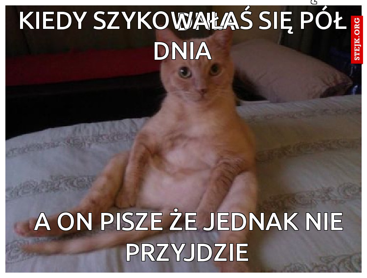 Kiedy szykowałaś się pół dnia