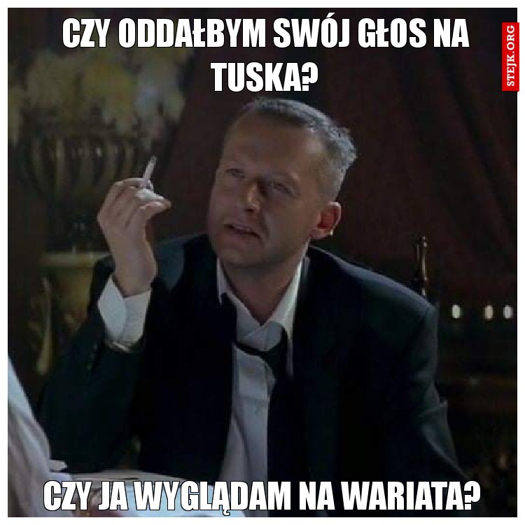 Czy oddałbym swój głos na Tuska?