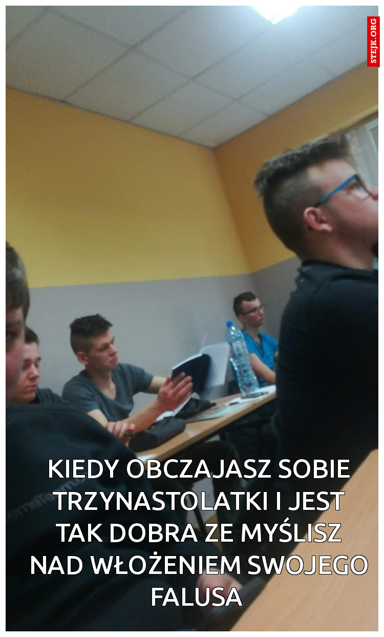 Kiedy obczajasz sobie trzynastolatki i jest tak dobra ze myślisz nad włożeniem swojego falusa 