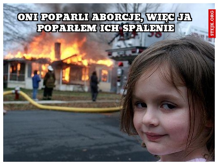 Oni poparli aborcje, więc ja poparłem ich spalenie
