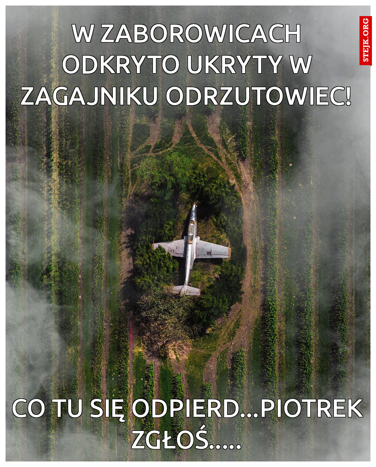 W ZABOROWICACH ODKRYTO UKRYTY W ZAGAJNIKU ODRZUTOWIEC!