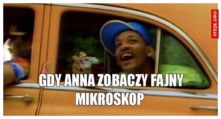 gdy anna zobaczy fajny mikroskop 