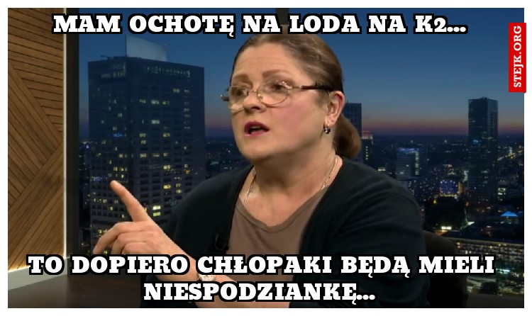 Mam ochotę na loda na K2... 