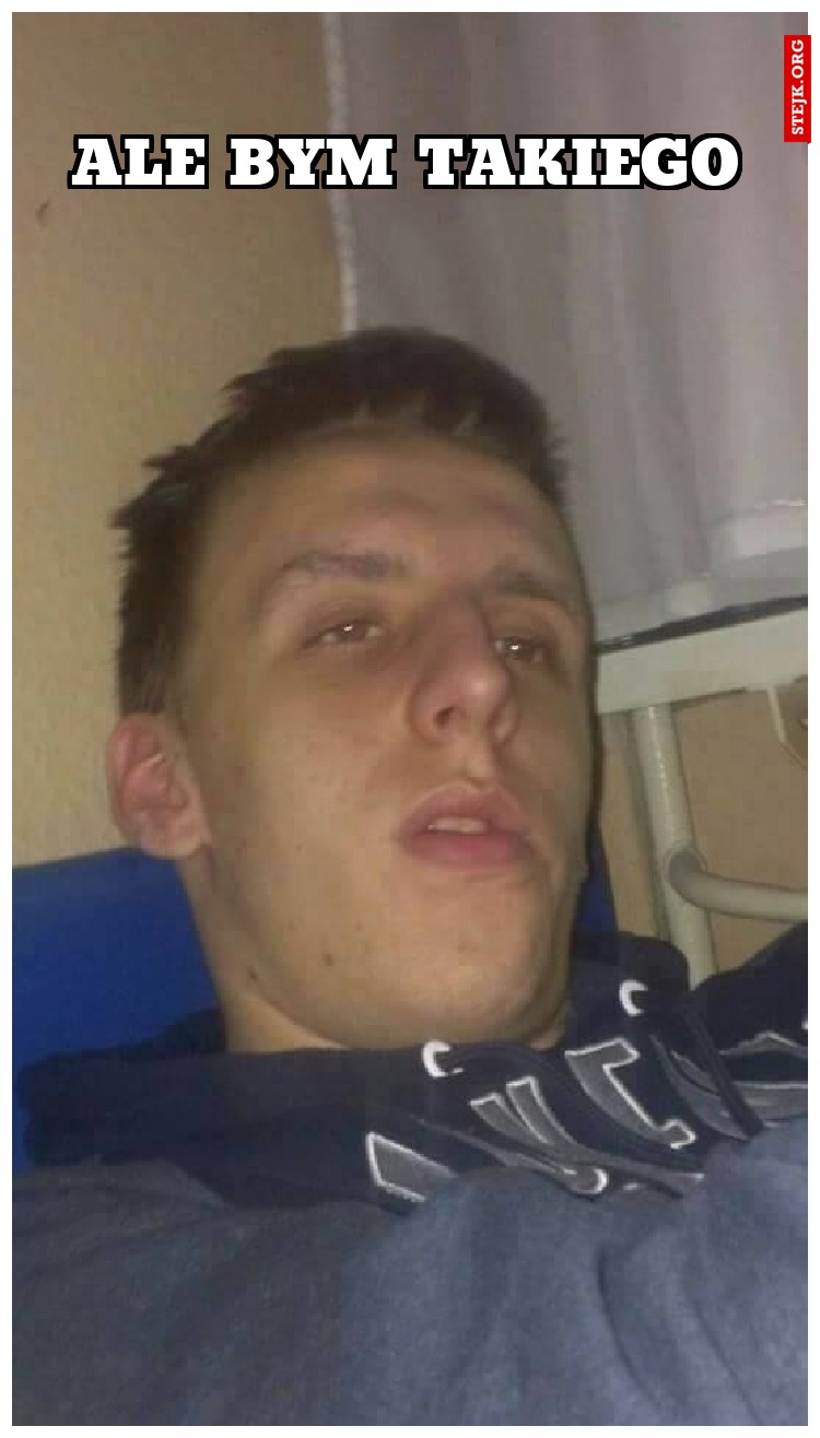 ALE BYM TAKIEGO
