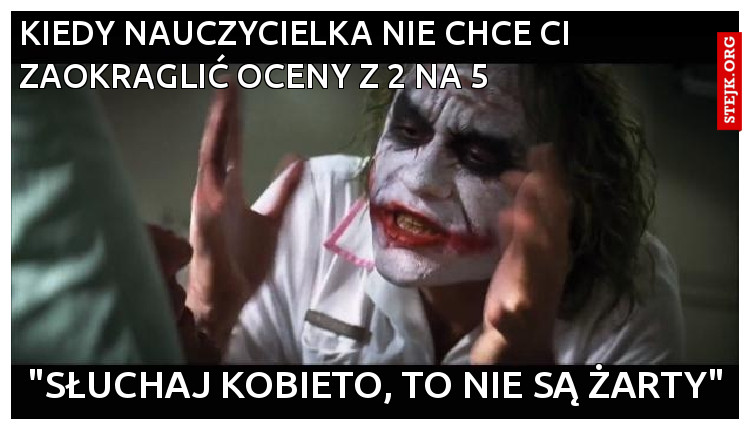 Kiedy nauczycielka nie chce ci zaokrąglić oceny z 2 na 5