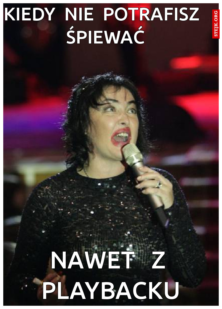 kiedy  nie  potrafisz   śpiewać