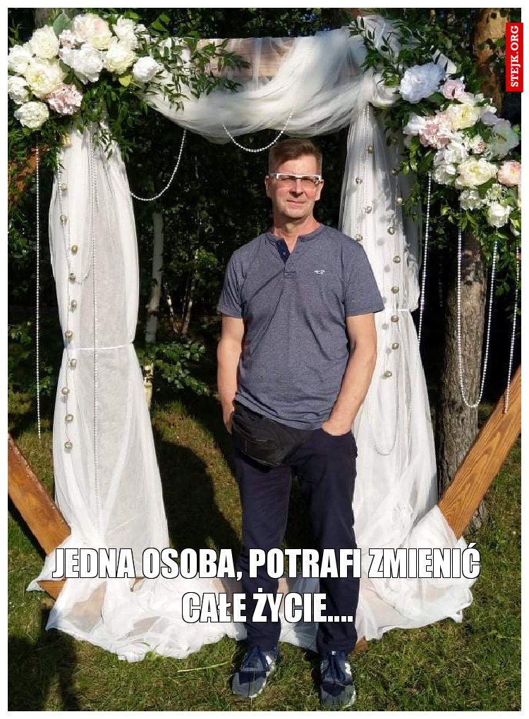 Jedna Osoba, potrafi zmienić całe życie....