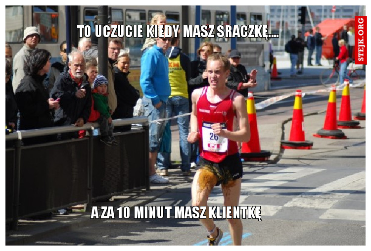 To uczucie kiedy masz sraczkę....
