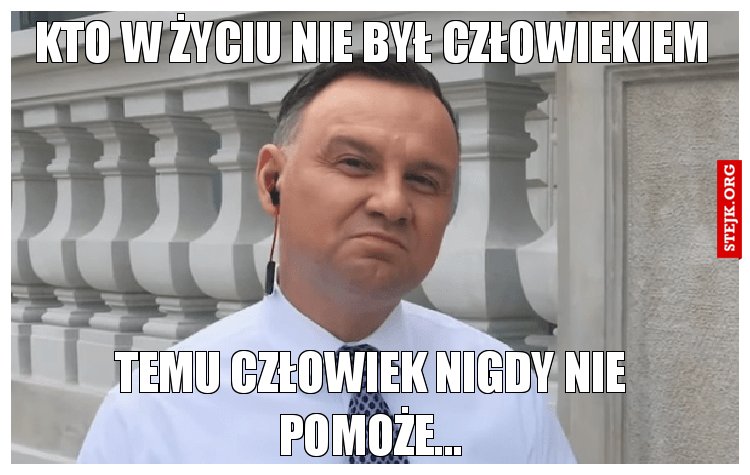 Kto w życiu nie był człowiekiem