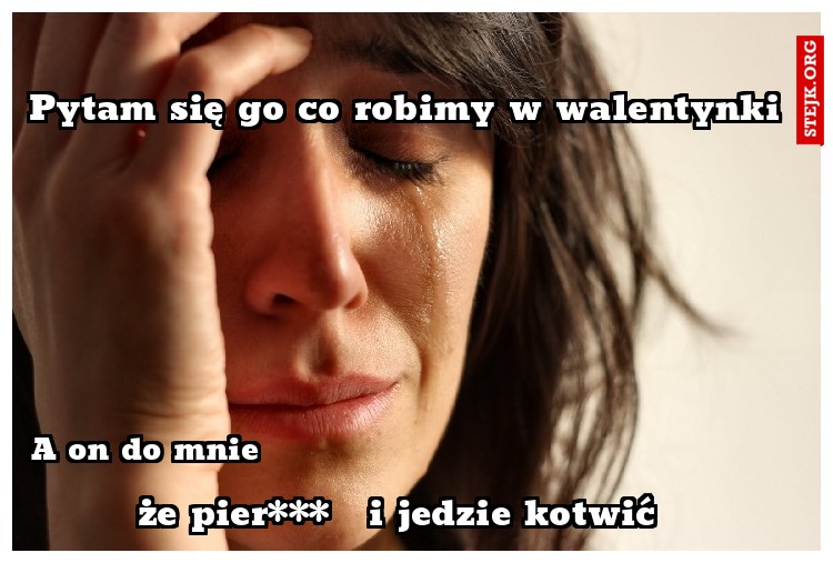 Pytam się go co robimy w walentynki