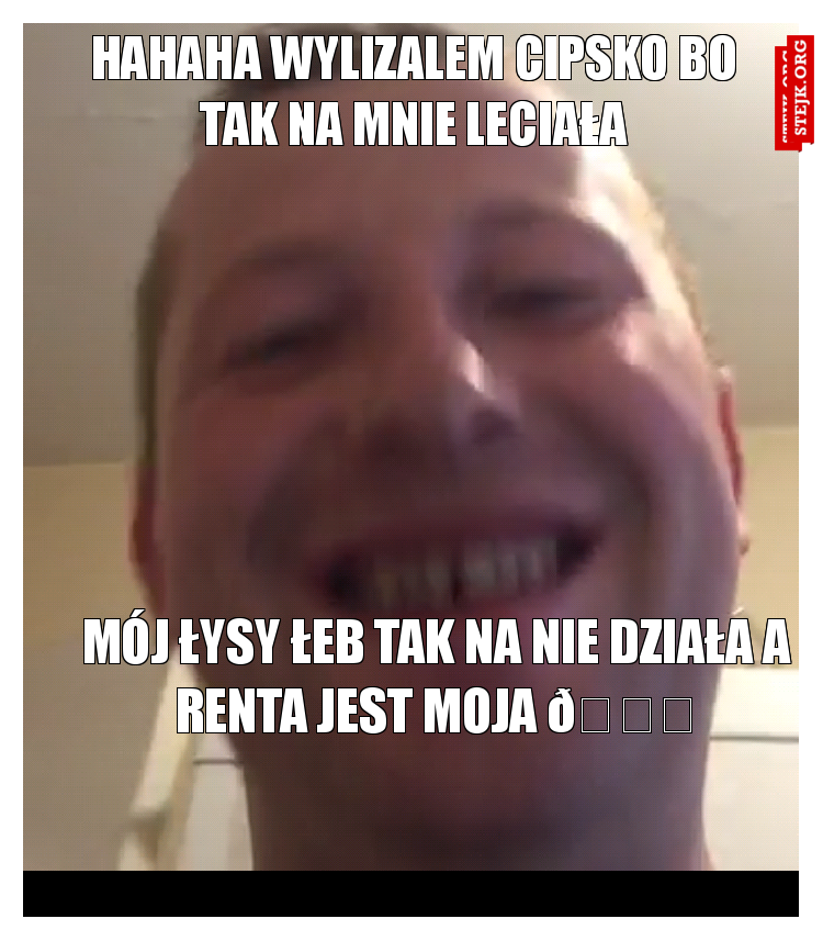 Mój łysy łeb tak na nie działa a renta jest moja 