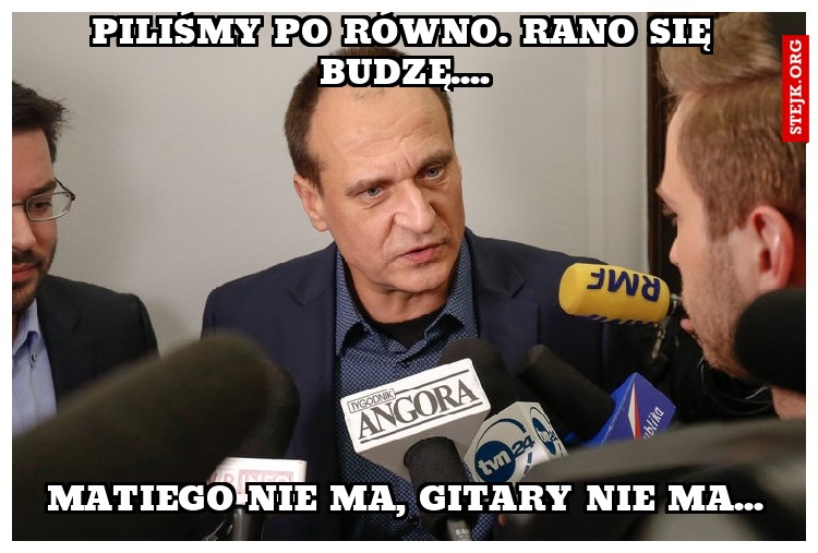 PILIŚMY PO RÓWNO. RANO SIĘ BUDZĘ....
