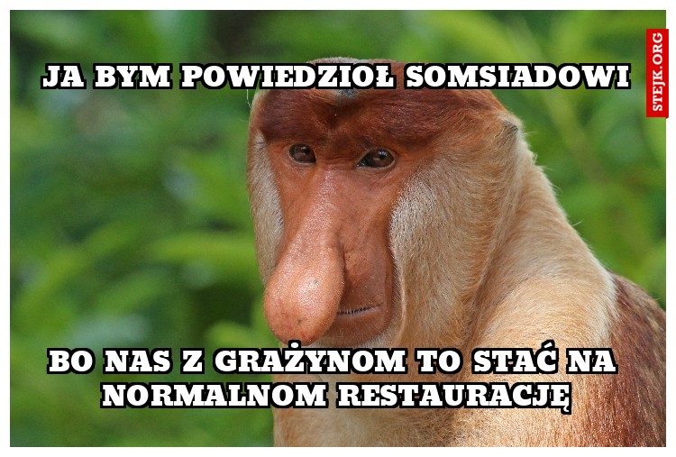 jA BYM POWIEDZIOŁ SOMSIADOWI