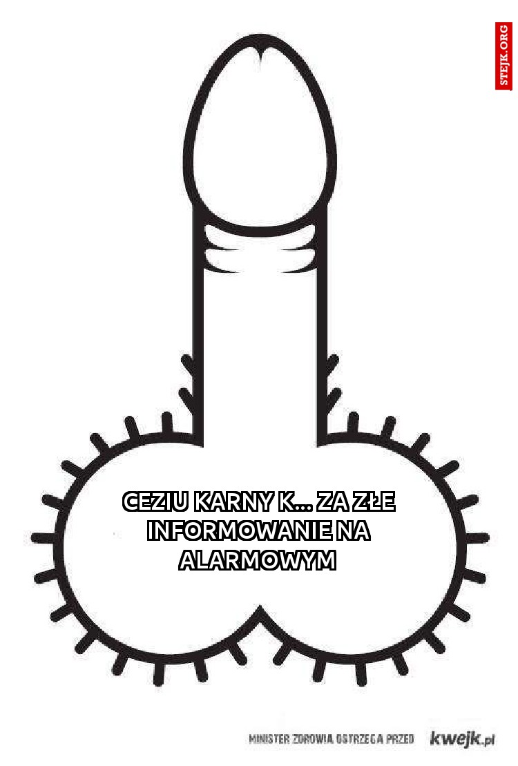 Ceziu karny k... za złe informowanie na alarmowym