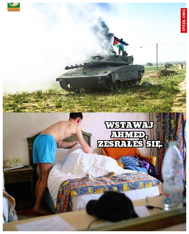 Wstawaj ahmed, zesrałeś się.