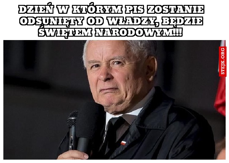 Dzień w którym pis zostanie odsunięty od władzy, będzie świętem narodowym!!! 