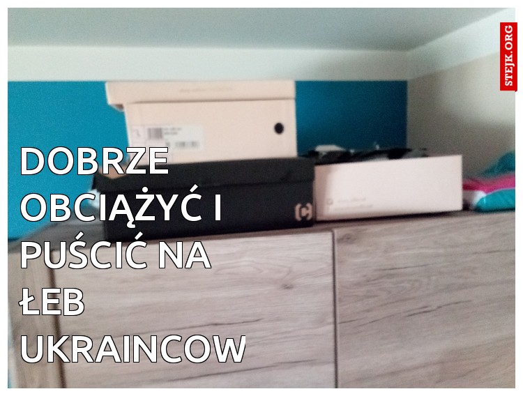 Dobrze obciążyć i puścić na łeb ukraincowi