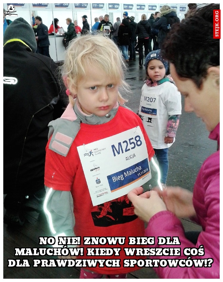 NO NIE! ZNOWU BIEG DLA MALUCHÓW! KIEDY WRESZCIE COŚ DLA PRAWDZIWYCH SPORTOWCÓW!?