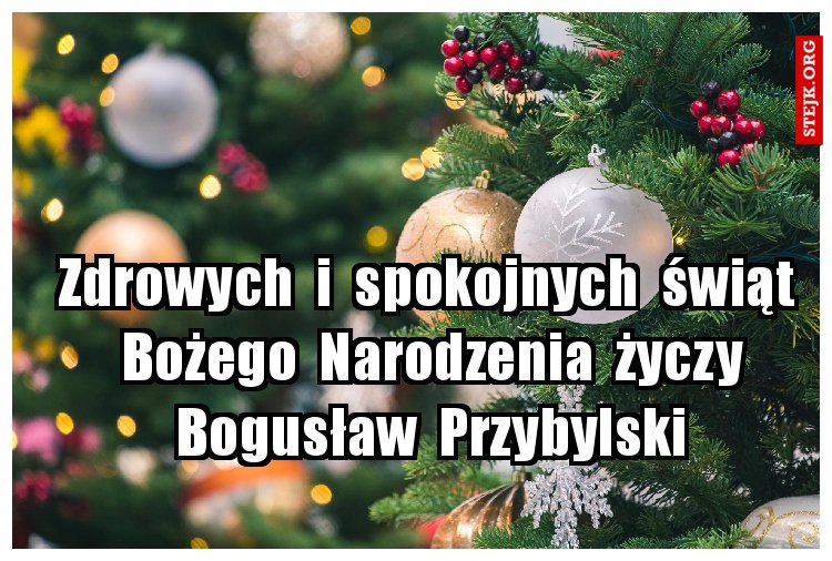 Zdrowych  i  spokojnych  świąt  Bożego  Narodzenia  życzy Bogusław  Przybylski