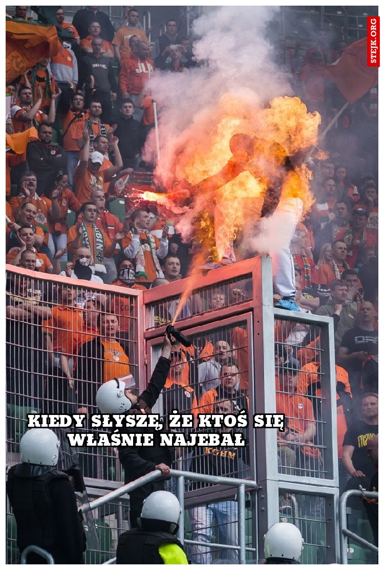 Kiedy słyszę, że ktoś się właśnie najebał