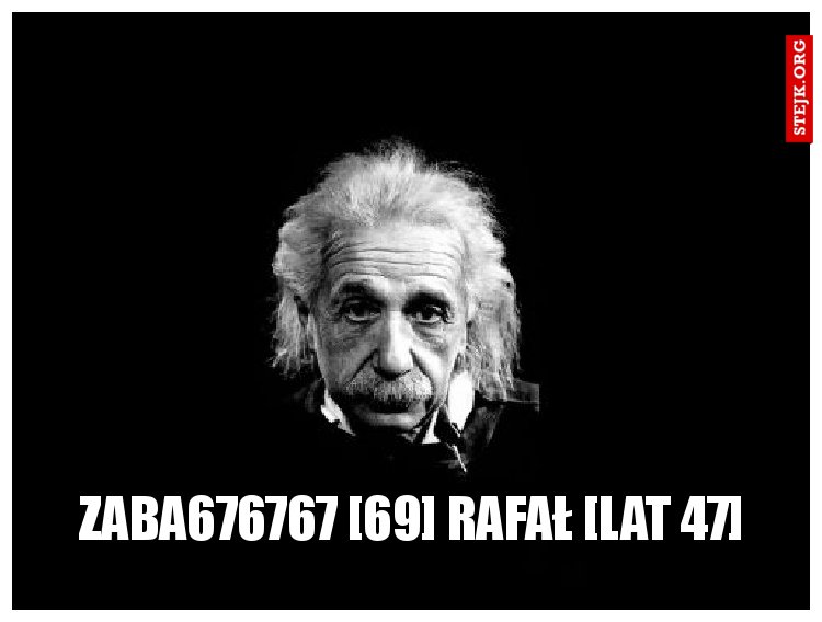 Zaba676767 [69] Rafał [Lat 47]