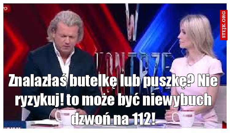 Znalazłaś butelkę lub puszkę? Nie ryzykuj! to może być niewybuch dzwoń na 112!