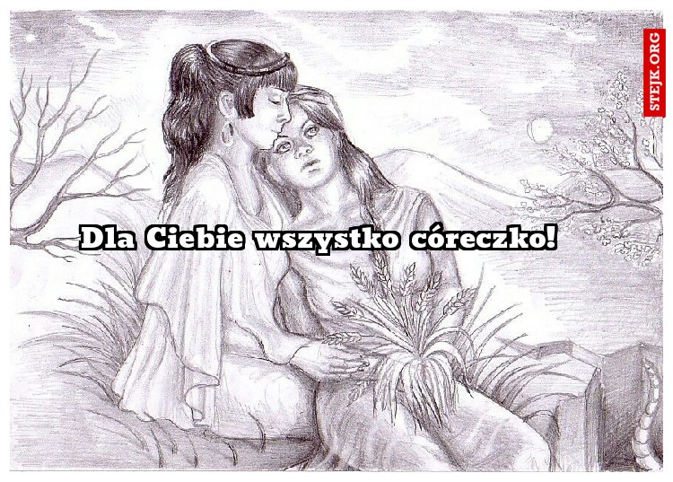 Dla Ciebie wszystko córeczko!