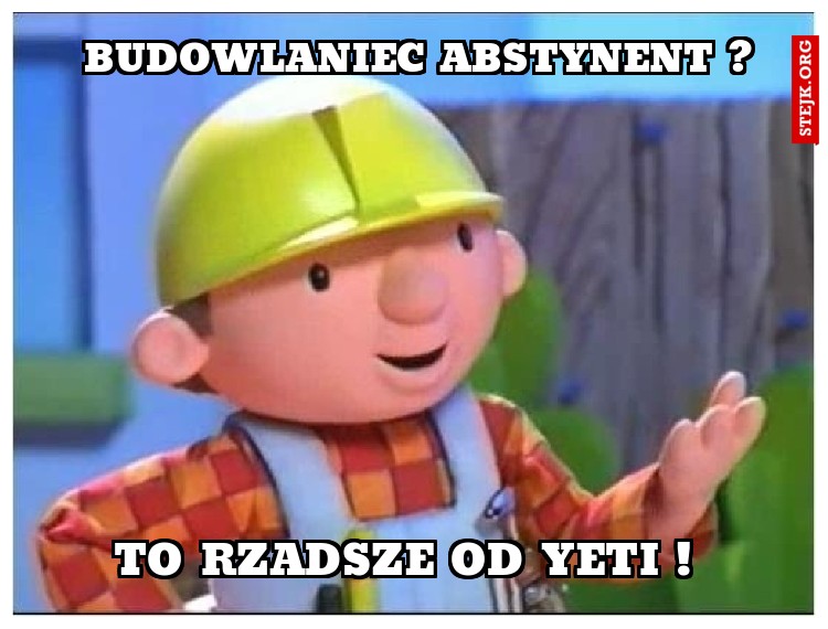   Budowlaniec abstynent ? 