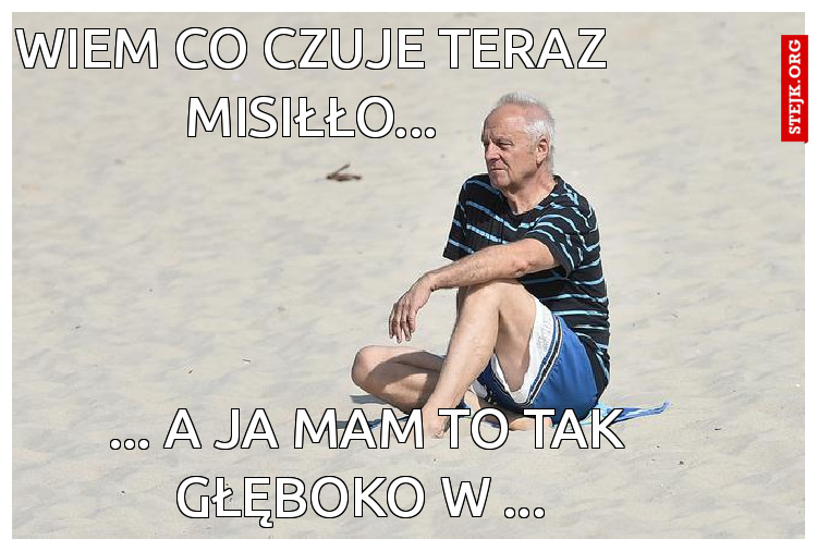 Wiem co czuje teraz Misiłło...